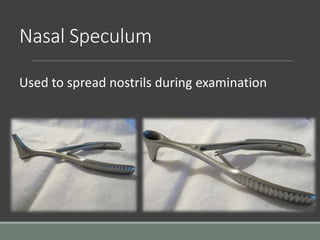 Nasal Speculum
Used to spread nostrils during examination
 