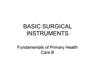 BASIC SURGICAL
INSTRUMENTS
Fundamentals of Primary Health
Care B
 