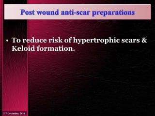 • To reduce risk of hypertrophic scars &
Keloid formation.
 