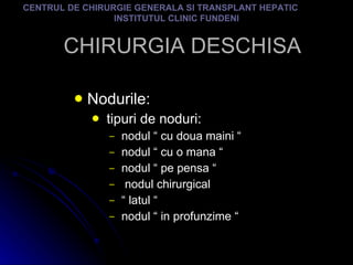 CHIRURGIA DESCHISA Nodurile: tipuri de noduri: nodul “ cu doua maini “ nodul “ cu o mana “ nodul “ pe pensa “ nodul chirurgical “  latul “ nodul “ in profunzime “ CENTRUL DE CHIRURGIE GENERALA SI TRANSPLANT HEPATIC  INSTITUTUL CLINIC FUNDENI 
