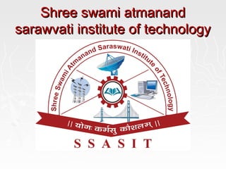 Shree swami atmanandShree swami atmanand
sarawvati institute of technologysarawvati institute of technology
 