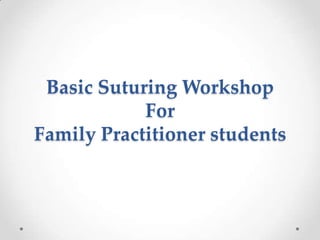 Basic Suturing Workshop
            For
Family Practitioner students
 