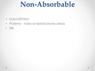 Non-Absorbable
• Nylon/Ethilon
• Prolene – hairy or keloid prone areas
• Silk
 