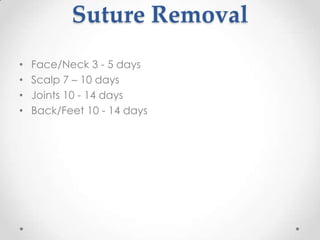 Suture Removal
•   Face/Neck 3 - 5 days
•   Scalp 7 – 10 days
•   Joints 10 - 14 days
•   Back/Feet 10 - 14 days
 