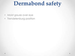 Dermabond safety
• Moist gauze over eye
• Trendelenburg position
 