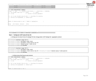 + + +
1 Po1(SU) PAgP Fa0/3(P) Fa0/4(P)
2 Po2(SU) LACP Fa0/1(P) Fa0/2(P)
S2# show etherchannel summary
Flags: D - down P - bundled in port-channel I - stand-alone s - suspended
H - Hot-standby (LACP only) R - Layer3 S - Layer2
U - in use f - failed to allocate aggregator
M - not in use, minimum links not met u - unsuitable for bundling
w - waiting to be aggregated d - default port
Number of channel-groups in use: 1 Number of aggregators: 1
Group Port-channel Protocol Ports
+ + +
Page 144
2 Po2(SU) LACP Fa0/1(P) Fa0/2(P)
Step 3: Konfigurasi LACP antara S2 dan S3.
a. Konfigurasi link antara S2 dan S3 sebagai Po3 dan menggunakan LACP sebagai link aggregation protocol.
S2(config)# interface range f0/3-4
S2(config-if-range)# switchport mode trunk
S2(config-if-range)# switchport trunk native vlan 99
S2(config-if-range)# channel-group 3 mode active
S2(config-if-range)# no shutdown
S3(config)# interface range f0/1-2
S3(config-if-range)# switchport mode trunk
S3(config-if-range)# switchport trunk native vlan 99 S3(config-if-range)# channel-group 3 mode passive
S3(config-if-range)# no shutdown
b. Verifikasi bahwa EtherChannel sudah terbentuk.
S2# show etherchannel summary
Flags: D - down P - bundled in port-channel I - stand-alone s - suspended
H - Hot-standby (LACP only) R - Layer3 S - Layer2
U - in use f - failed to allocate aggregator
M - not in use, minimum links not met u - unsuitable for bundling
w - waiting to be aggregated d - default port
Number of channel-groups in use: 2
 