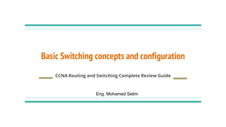 Basic Switching concepts and configuration
CCNA Routing and Switching Complete Review Guide
Eng. Mohamed Selim
 