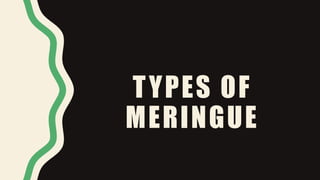 TYPES OF
MERINGUE
 