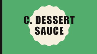 C. DESSERT
SAUCE
 