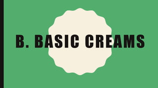 B. BASIC CREAMS
 