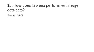 13. How does Tableau perform with huge
data sets?
Due to VizSQL
 
