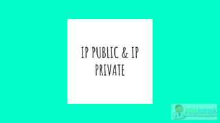 IP PUBLIC & IP
PRIVATE
 