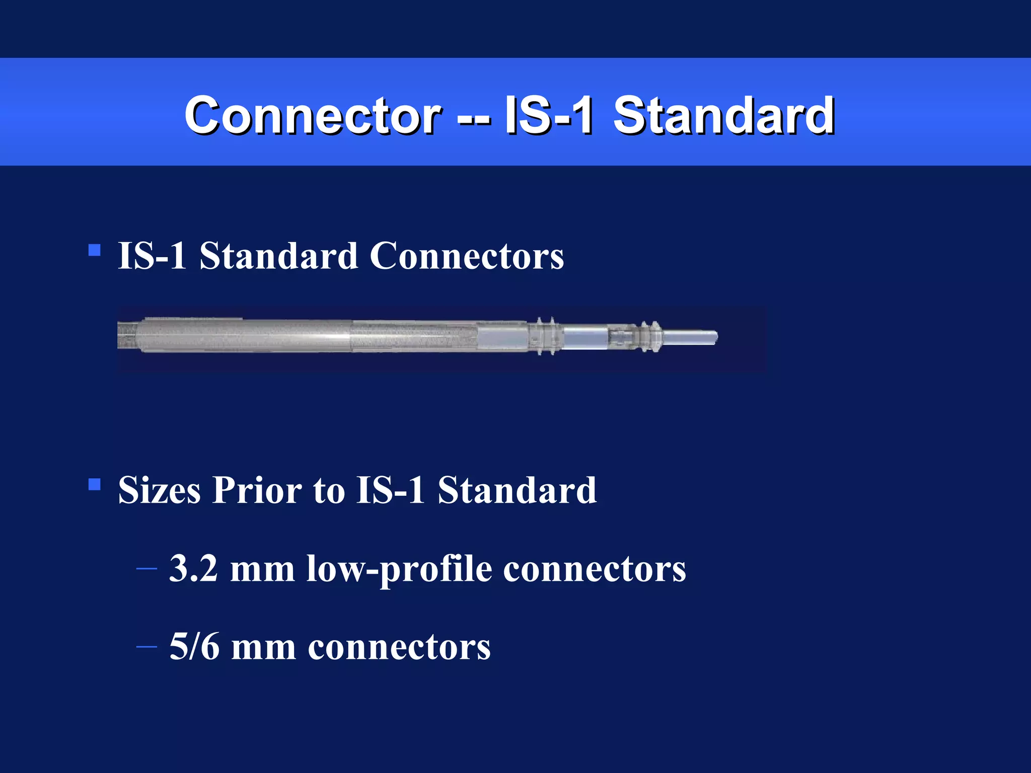 Connector -- IS-1 StandardConnector -- IS-1 Standard
 IS-1 Standard Connectors
 Sizes Prior to IS-1 Standard
– 3.2 mm low-profile connectors
– 5/6 mm connectors
 