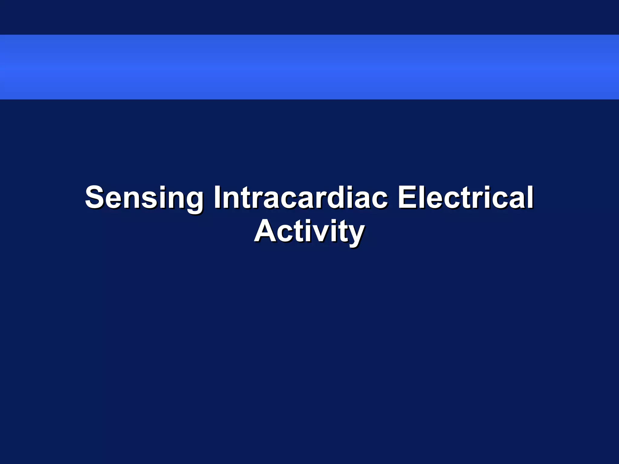 Sensing Intracardiac ElectricalSensing Intracardiac Electrical
ActivityActivity
 