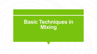 Basic Techniques in
Mixing
 