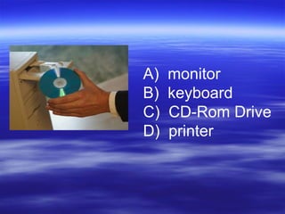 monitor keyboard CD-Rom Drive printer 