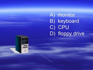 monitor keyboard CPU floppy drive 