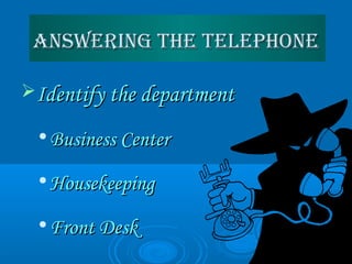 Answering the telephoneAnswering the telephone
Identify the departmentIdentify the department

Business CenterBusiness Center

HousekeepingHousekeeping

Front DeskFront Desk
 