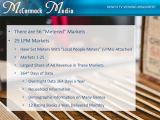 • There are 56 “Metered” Markets
• 25 LPM Markets
• Have Set Meters With “Local People Meters” (LPMs) Attached
• Markets 1...