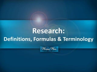 Research:
Definitions, Formulas & Terminology
 