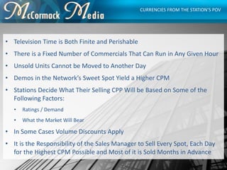 • Television Time is Both Finite and Perishable
• There is a Fixed Number of Commercials That Can Run in Any Given Hour
• ...