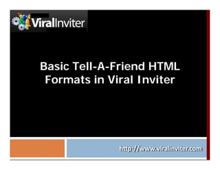 Basic Tell-A-Friend HTML
      Tell-
 Formats in Viral Inviter
 
