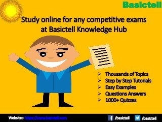 Basictell
Study online for any competitive exams
at Basictell Knowledge Hub
/basictell /basictellWebsite:- https://www.basictell.com
 Thousands of Topics
 Step by Step Tutorials
 Easy Examples
 Questions Answers
 1000+ Quizzes
 