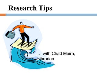 Research Tips … with Chad Mairn, Librarian 