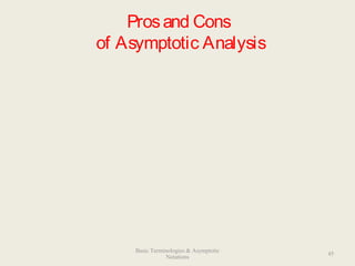 Prosand Cons
of Asymptotic Analysis
45
Basic Terminologies & Asymptotic
Notations
 