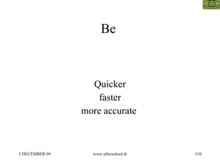 Be  Quicker faster more accurate  