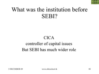 What was the institution before SEBI? CICA  controller of capital issues  But SEBI has much wider role  