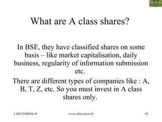 What are A class shares?  In BSE, they have classified shares on some basis – like market capitalisation, daily business, ...