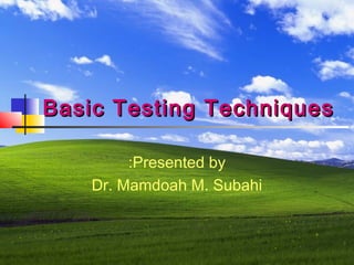 Basic Testing Techniques
:Presented by
Dr. Mamdoah M. Subahi

 