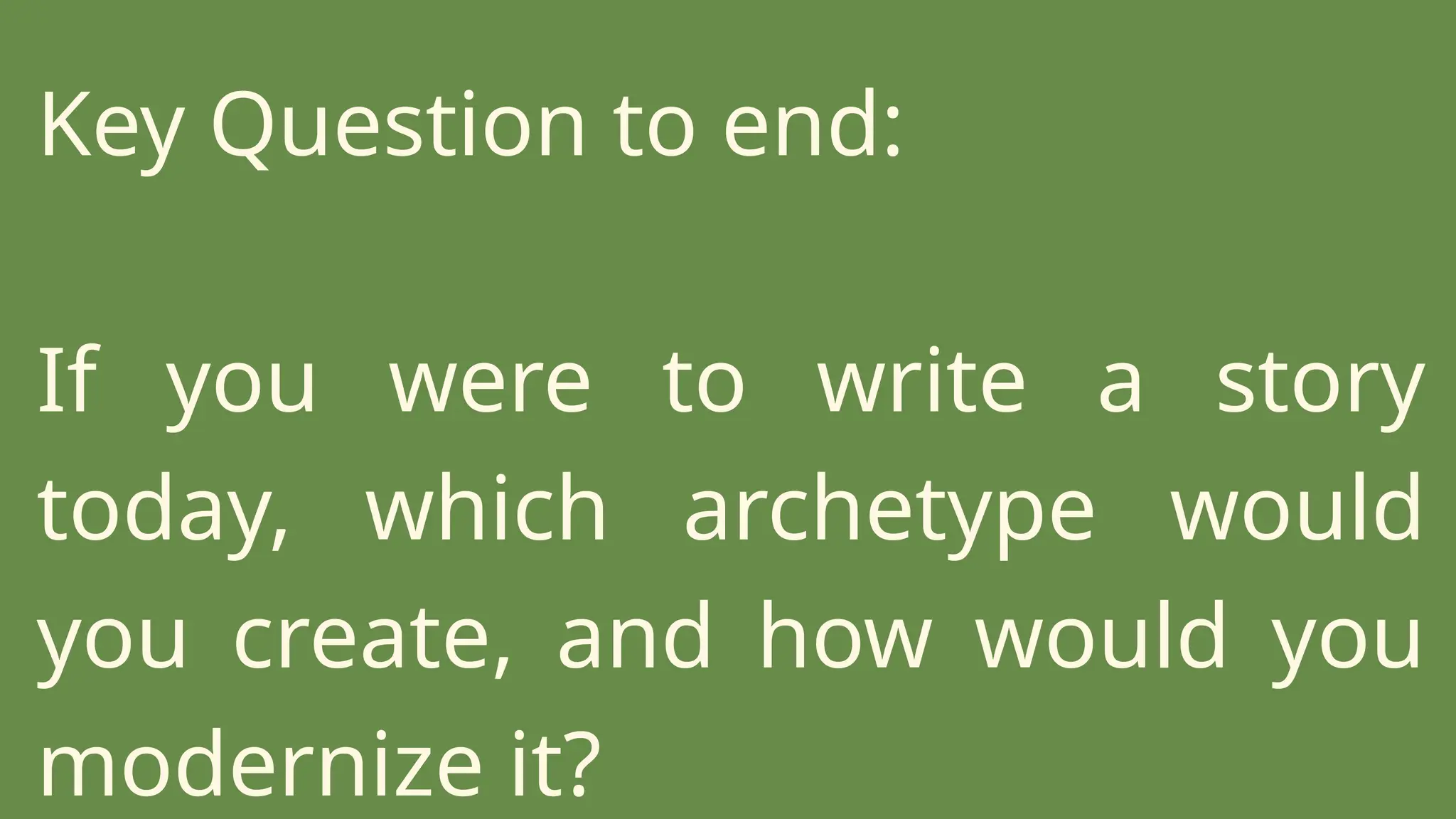 Key Question to end:
If you were to write a story
today, which archetype would
you create, and how would you
modernize it?
 