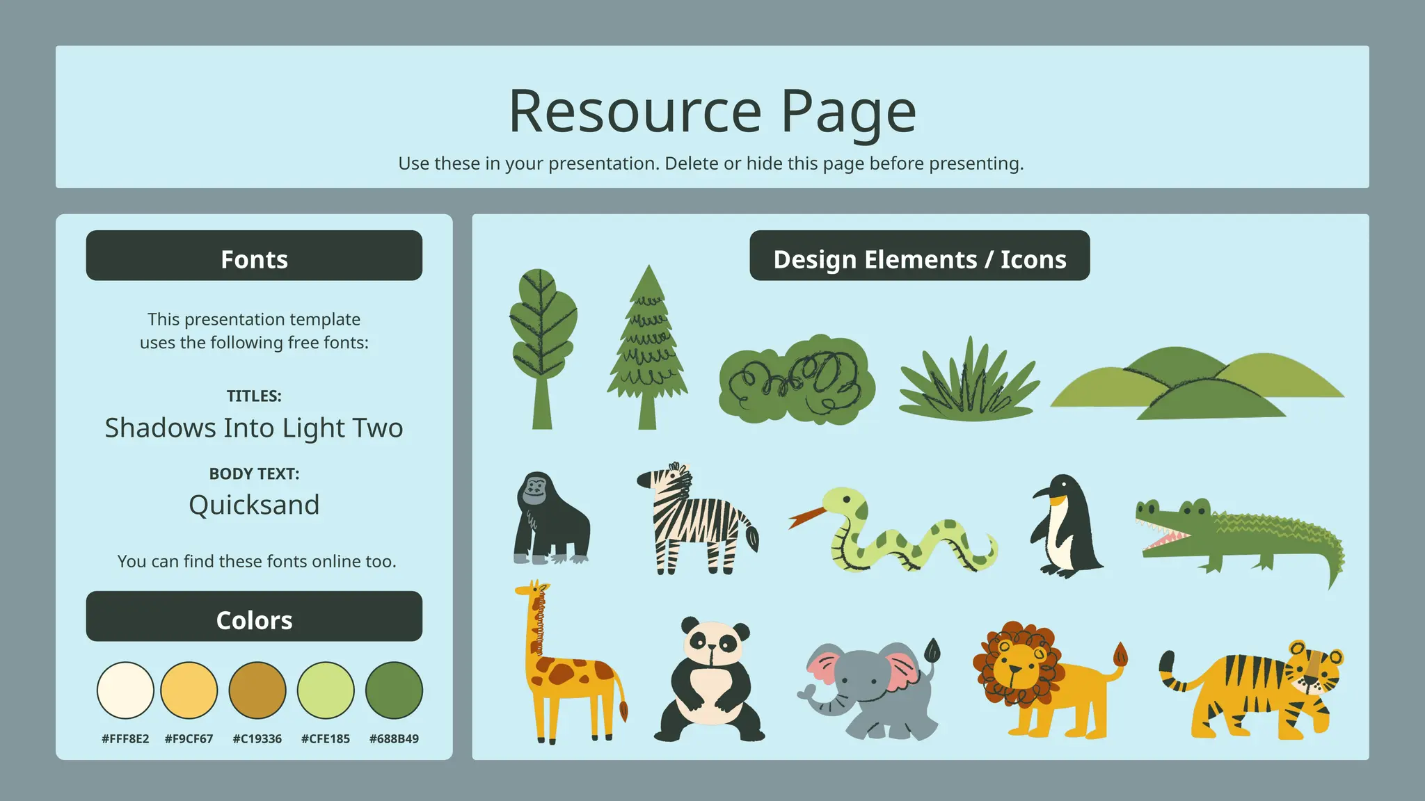Fonts Design Elements / Icons
Colors
This presentation template
uses the following free fonts:
You can find these fonts online too.
Shadows Into Light Two
Quicksand
TITLES:
BODY TEXT:
#FFF8E2 #F9CF67 #C19336 #CFE185 #688B49
Use these in your presentation. Delete or hide this page before presenting.
Resource Page
 