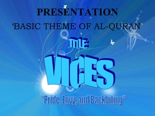 PRESENTATION ‘BASIC THEME OF AL-QURAN ’ TITLE: VICES &quot;Pride, Envy, and Backbiting&quot; 