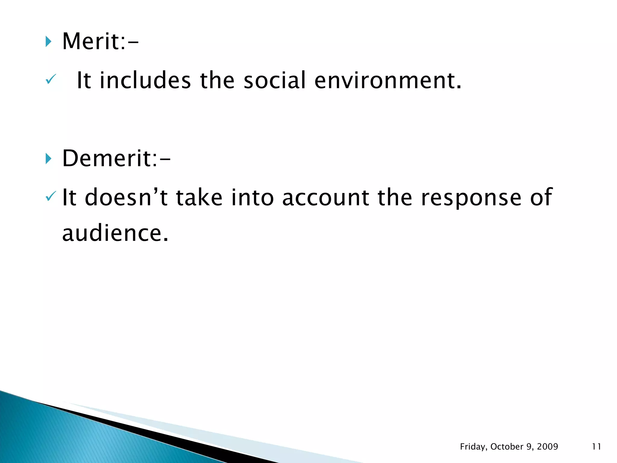 Merit:- It includes the social environment. Demerit:- It doesn’t take into account the response of audience.  Friday, October 9, 2009 