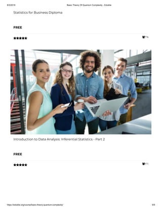 8/3/2019 Basic Theory Of Quantum Complexity - Edukite
https://edukite.org/course/basic-theory-quantum-complexity/ 6/9
776
Statistics for Business Diploma
FREE

571
Introduction to Data Analysis: Inferential Statistics - Part 2
FREE

 