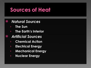        Natural Sources
    ›     The Sun
    ›     The Earth’s Interior
       Artificial Sources
    ›     Chemical Action
    ›     Electrical Energy
    ›     Mechanical Energy
    ›     Nuclear Energy
 