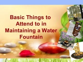 Basic Things to
Attend to in
Maintaining a Water
Fountain

 