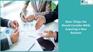 Basic Things You
Should Consider While
Acquiring a New
Business
 