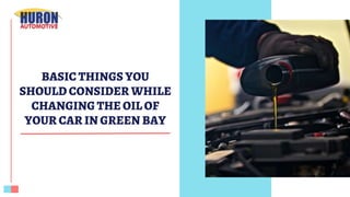 BASIC THINGS YOU
SHOULD CONSIDER WHILE
CHANGING THE OIL OF
YOUR CAR IN GREEN BAY
 
