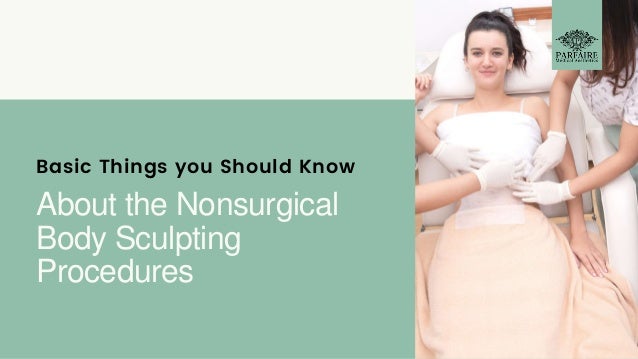 Basic Things you Should Know
About the Nonsurgical
Body Sculpting
Procedures
 