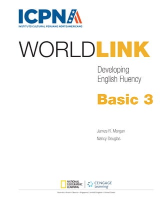 Australia • Brazil • Mexico • Singapore • United Kingdom • United States
WORLDLINK
James R. Morgan
Nancy Douglas
Basic 3
Developing
English Fluency
 