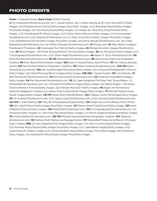 vi  Photo Credits
PHOTO CREDITS
Cover: © Eduardo Kobra, Back Cover: ICPNA Owned
iv (tl) Interpixels/Shutterstock.com, (cl) © Daniel Kudish, (bl) © Ankit Narang, x (tl) Chris Schmidt/E+/Getty
Images, (tc1) Mustafa Arican/iStock/Getty Images Plus/Getty Images, (tc2) Whitetag/iStock/Getty Images
Plus/Getty Images, (tr) Tara Moore/Stone/Getty Images, (cl) Images by Tang Ming Tung/Moment/Getty
Images, (c11) StockRocket/E+/Getty Images, (c2) Carlina Teteris/Moment/Getty Images, (cr1) Antoniodiaz/
Shutterstock.com, (cl2) Spaxiax/Shutterstock.com, (c) Sally Scott/iStock/Getty Images Plus/Getty Images,
(cr2) OlgaMiltsova/iStock/Getty Images Plus/Getty Images, (bl) Darryl Brooks/Shutterstock.com, (bc) Olga
Nayashkova/Shutterstock.com, (br) Brent Hofacker/Shutterstock.com, 41 Photos.com, 42 Mike Watson Images/
Moodboard/Thinkstock, 43 Caiaimage/Tom Merton/Getty Images, 45 Monkey Business Images/Shutterstock.
com, 46 Blend Images - Hill Street Studios/Brand X Pictures/Getty Images, 48 (tr) PhotoDisc/Getty Images, (cr1)
T photography/Shutterstock.com, (cr2) Steve Heap/Shutterstock.com, 49 Albert H. Teich/Shutterstock.com, 50
Elena Elisseeva/Shutterstock.com, 94–95 Interpixels/Shutterstock.com, 96 David Evans/National Geographic
Creative, 99 Peter Beavis/Stone/Getty Images, 100 Dave G. Houser/Alamy Stock Photo, 101 Jon Hicks/Latitude/
Corbis, 102 Paul Nicklen/National Geographic Creative, 103 Arena Creative/Shutterstock.com, 104–105 Kamil
Tamiola/Aurora Photos, 105 (bl) Jupiterimages/Stockbyte/Getty Images, (bc) B Busco/Photographer’s Choice/
Getty Images, (br) DreamPictures/Blend Images/Getty Images, 108–109 © Daniel Kudish, 110 © Iris Brooks, 111
Ralf Siemieniec/Shutterstock.com, 112 Dan Breckwoldt/Shutterstock.com, 113 Andersen Ross/Blend Images/
Getty Images, 114 Petr Baumann/Shutterstock.com, 115 (cl) Jake Naughton/The New York Times/Redux, (c)
Msheldrake/Shutterstock.com, (cr) JGI/Jamie Grill/Blend Images/Getty Images, (bl) Blend Images - Hill Street
Studios/Brand X Pictures/Getty Images, (bc) Pamela Moore/E+/Getty Images, 116 (bgd) Jim Richardson/
National Geographic Creative, (tc) Adina Tovy/Lonely Planet Images/Getty Images, 117 Michael Taylor/Lonely
Planet Images/Getty Images, 118–119 Moshe Shai/Flash90/Redux, 120 Chelsea Lauren/WireImage/Getty Images,
121 (tl) Andresr/Shutterstock.com, (tc1) Joana Lopes/Shutterstock.com, (tc2) Lleungchopan/Shutterstock.com,
122–123 © Ankit Narang, 124 Tony Shi Photography/Ocean/Corbis, 125 Image Source Plus/Alamy Stock Photo,
126 (br) JackF/iStock/Getty Images Plus/Getty Images, 127 Dennis Wise/DigitalVision/Getty Images, 128 Smith
Collection/Iconica/Getty Images, 129 Peterfz30/Shutterstock.com, 130 (t) Originalpunkt/Shutterstock.com, (cl)
Purestock/Getty Images, (c) John Foxx/Stockbyte/Getty Images, (cr) Morsa Images/DigitalVision/Getty Images,
131 Andrea Slatter/Shutterstock.com, 132–133 Michael Hanson/National Geographic Creative, 134 Takayuki/
Shutterstock.com, 135 Stefano Politi Markovina/Passage/Corbis, 137 RubberBall Productions/Brand X Pictures/
Getty Images, 09B (tl) Sam Edwards/OJO Images/Getty Images, (tr) John Foxx/Stockbyte/Getty Images,
(cl1) Nicholas Monu/iStock/Getty Images Plus/Getty Images, (cr1) Jade/Blend Images/Getty Images, (cl2)
Juanmonino/E+/Getty Images, (cr2) AntonioGuillem/iStock/Getty Images Plus/Getty Images, (bl) Purestock/
Getty Images, (br) blackdovfx/iStock/Getty Images Plus/Getty Images.
 