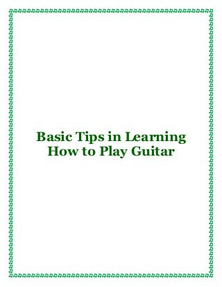 Basic Tips in Learning
How to Play Guitar
 