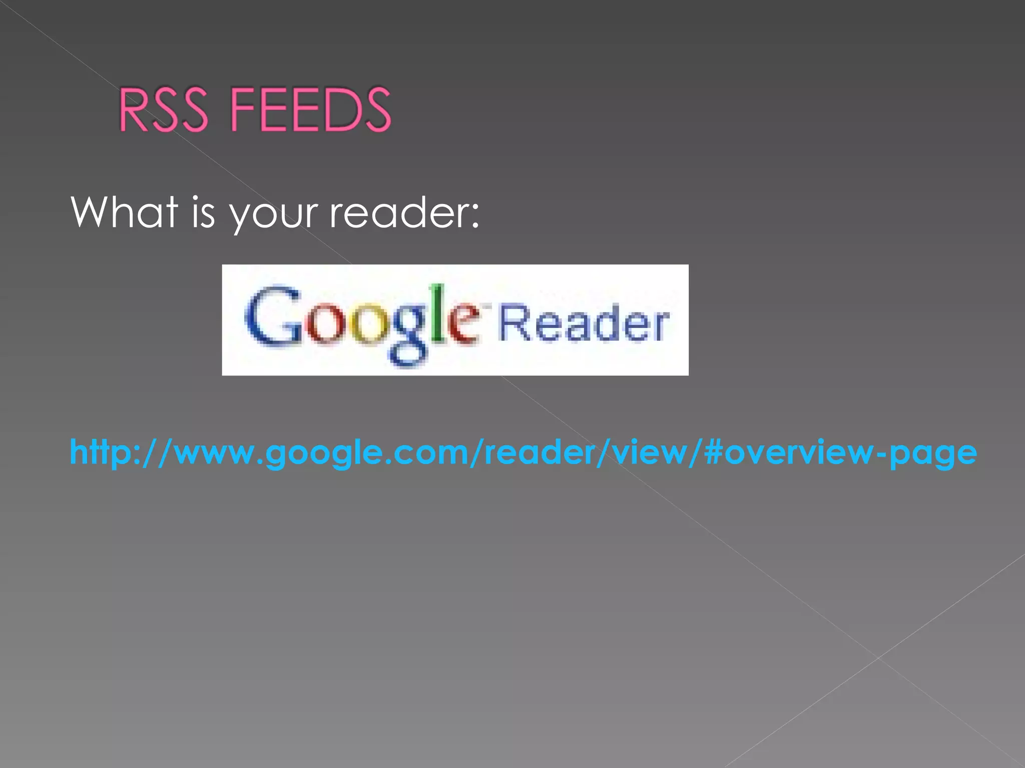 What is your reader: http://www.google.com/reader/view/#overview-page