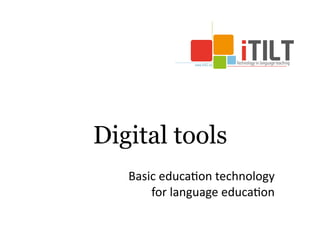 Digital tools
Basic	educa*on	technology		
for	language	educa*on
 