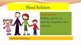 Blood Relation
Target audience:
Banking , ugc-net , ssc
And other competitive exam
aspirants
Presented by : Rahul dhamija
 