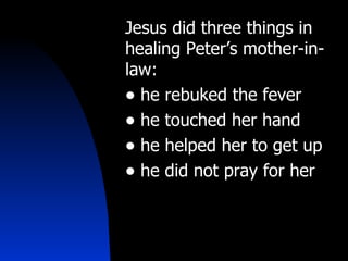 Jesus did three things in healing Peter’s mother-in-law: he rebuked the fever he touched her hand he helped her to get up he did not pray for her 